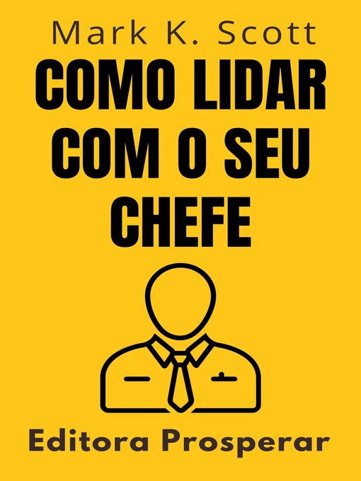 Title details for Como Lidar Com O Seu Chefe--Um Guia Prático Para Entender E Colaborar Com O Seu Superior No Ambiente De Trabalho by Editora Prosperar - Available